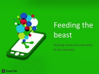 Feeding the
beast
Pushing more and more data
to the channels.

 