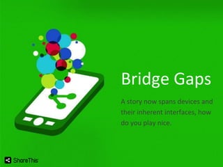Bridge Gaps
A story now spans devices and
their inherent interfaces, how
do you play nice.

 