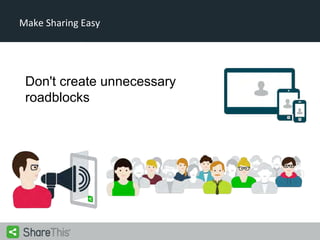 Make Sharing Easy

Don't create unnecessary
roadblocks

 