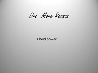 One  More ReasonCloud power