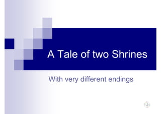A Tale of two Shrines

With very different endings
 