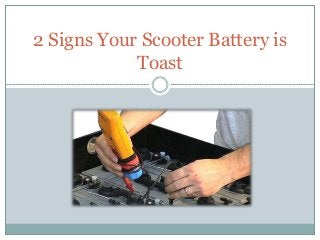 2 Signs Your Scooter Battery is
Toast
 