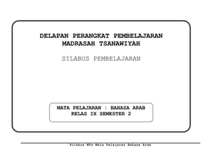 DELAPAN PERANGKAT PEMBELAJARAN
MADRASAH TSANAWIYAH
SILABUS PEMBELAJARAN

MATA PELAJARAN : BAHASA ARAB
KELAS IX SEMESTER 2

Silabus MTs Mata Pelajaran Bahasa Arab

 