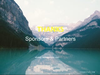 T E C H M E E T U P S . C O M
THANKS
Sponsors & Partners
silvia@ techmeetups. com
 