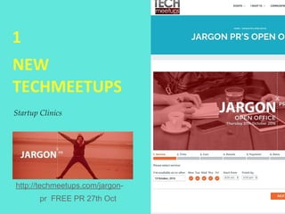 NEW
TECHMEETUPS
1
Startup Clinics
http://techmeetups.com/jargon-
pr FREE PR 27th Oct
 
