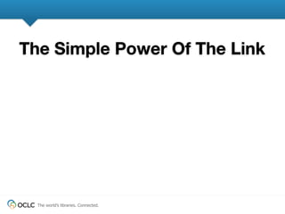 The Simple Power Of The Link




  The world’s libraries. Connected.
 