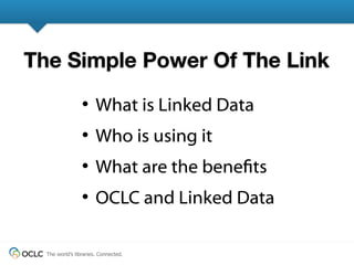 The Simple Power Of The Link

                 •     What is Linked Data
                 •     Who is using it
          ...