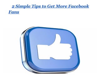 2 Simple Tips to Get More Facebook
Fans
 