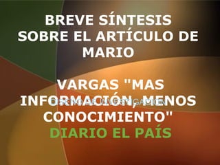 BREVE SÍNTESIS
SOBRE EL ARTÍCULO DE
MARIO
VARGAS "MAS
INFORMACIÓN, MENOS
CONOCIMIENTO"
DIARIO EL PAÍS
DISEÑO DE INVESTIGACION
 