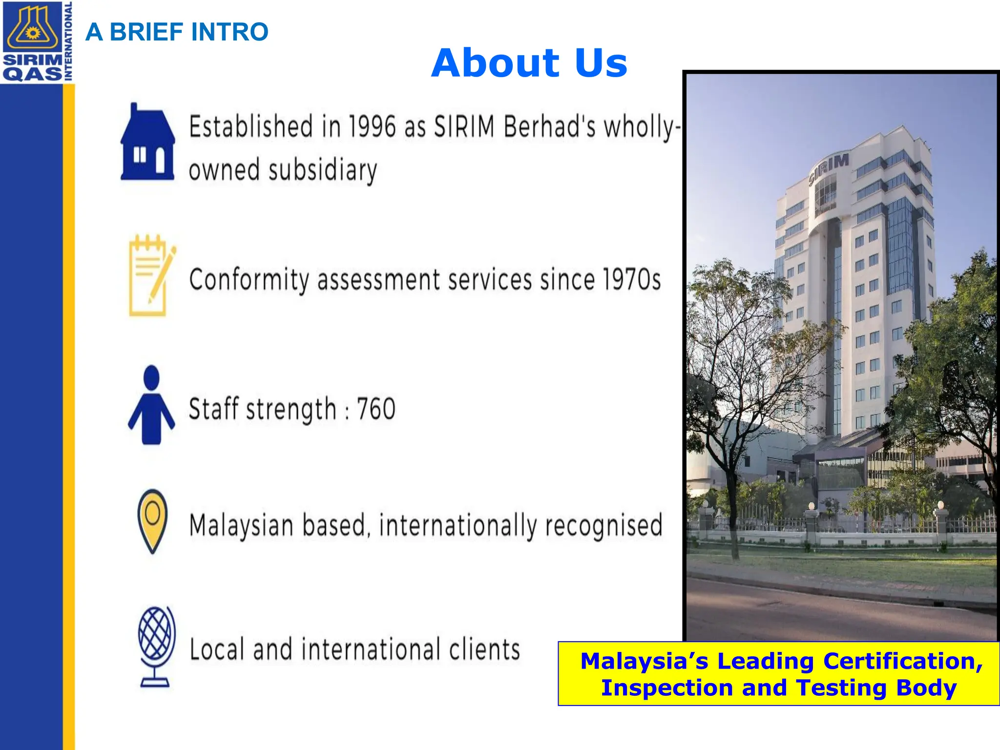 A BRIEF INTRO
About Us
Malaysia’s Leading Certification,
Inspection and Testing Body
 