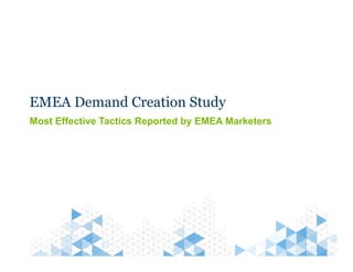 EMEA Demand Creation Study
Most Effective Tactics Reported by EMEA Marketers
 