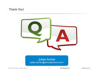© 2014 SiriusDecisions. All Rights Reserved 28
Thank You!
Julian Archer
julian.archer@siriusdecisons.com
#OnTarget2014
 