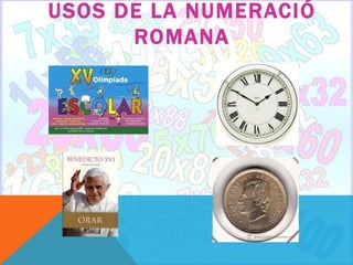 USOS DE LA NUMERACIÓ
      ROMANA
 