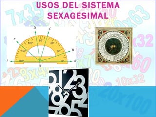 USOS DEL SISTEMA
  SEXAGESIMAL
 