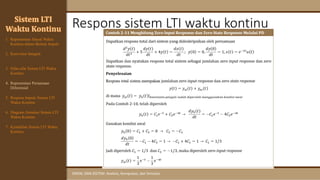 Respons sistem LTI waktu kontinu
SINYAL DAN SISTEM: Analisis, Komputasi, dan Simulasi
Sistem LTI
Waktu Kontinu
1. Representasi Sinyal Waktu
Kontinu dalam Bentuk Impuls
2. Konvolusi Integral
3. Sifat-sifat Sistem LTI Waktu
Kontinu
4. Representasi Persamaan
Diferensial
6. Diagram Simulasi Sistem LTI
Waktu Kontinu
7. Kestabilan Sistem LTI Waktu
Kontinu
5. Respons Impuls Sistem LTI
Waktu Kontinu
 