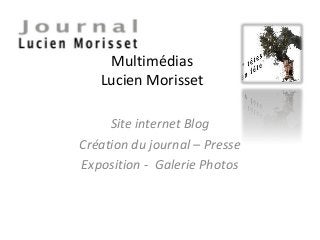 Multimédias
Lucien Morisset
Site internet Blog
Création du journal – Presse
Exposition - Galerie Photos
 