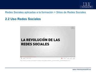 Redes Sociales aplicadas a la formación > Sitios de Redes Sociales 2.2 Uso Redes Sociales http://www.youtube.com/watch?v=i...