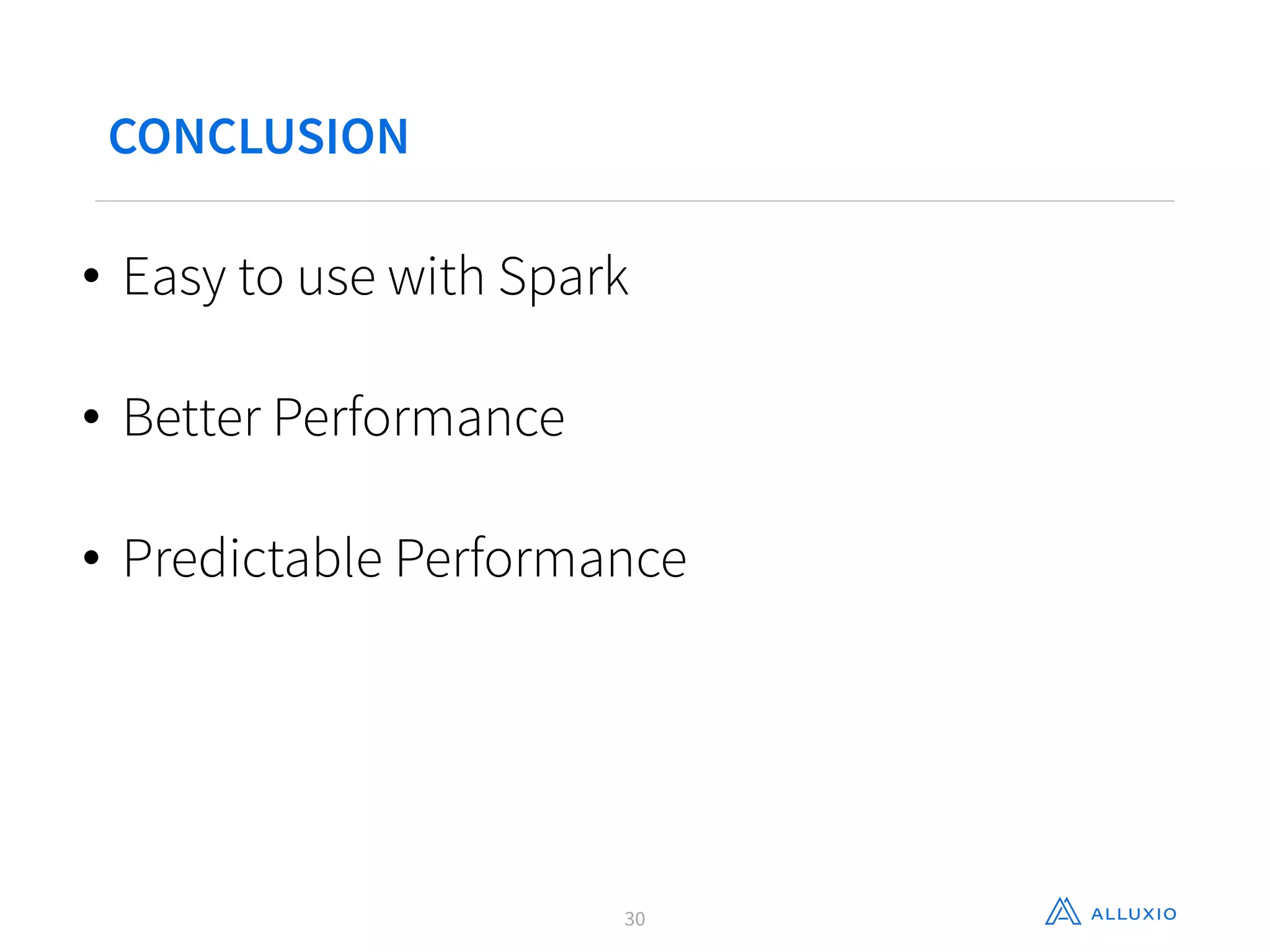 CONCLUSION
30
• Easy to use with Spark
• Better Performance
• Predictable Performance
 
