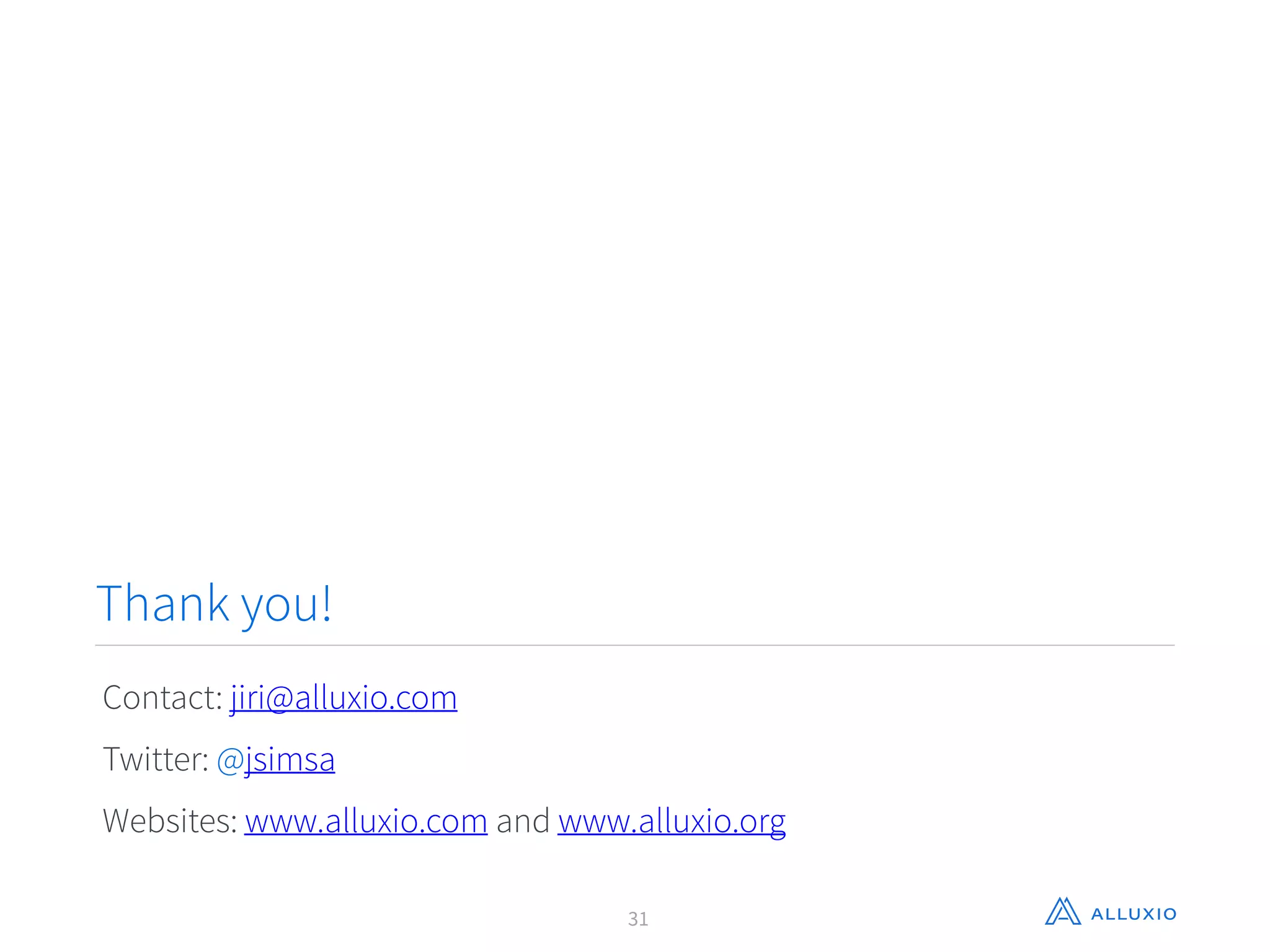 Contact: jiri@alluxio.com
Twitter: @jsimsa
Websites: www.alluxio.com and www.alluxio.org
Thank you!
31
 