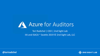 for Auditors
Teri Radichel | CEO | 2nd Sight Lab
IIA and ISACA ~ Seattle 2019 © 2nd Sight Lab, LLC
@teriradichel
 