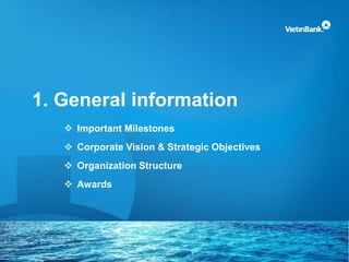 1. General information
 Important Milestones
 Corporate Vision & Strategic Objectives
 Organization Structure
 Awards
 