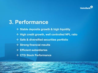 3. Performance
 Stable deposits growth & high liquidity
 High credit growth, well controlled NPL ratio
 Safe & diversified securities portfolio
 Strong financial results
 Efficient subsidiaries
 CTG Stock Performance
 