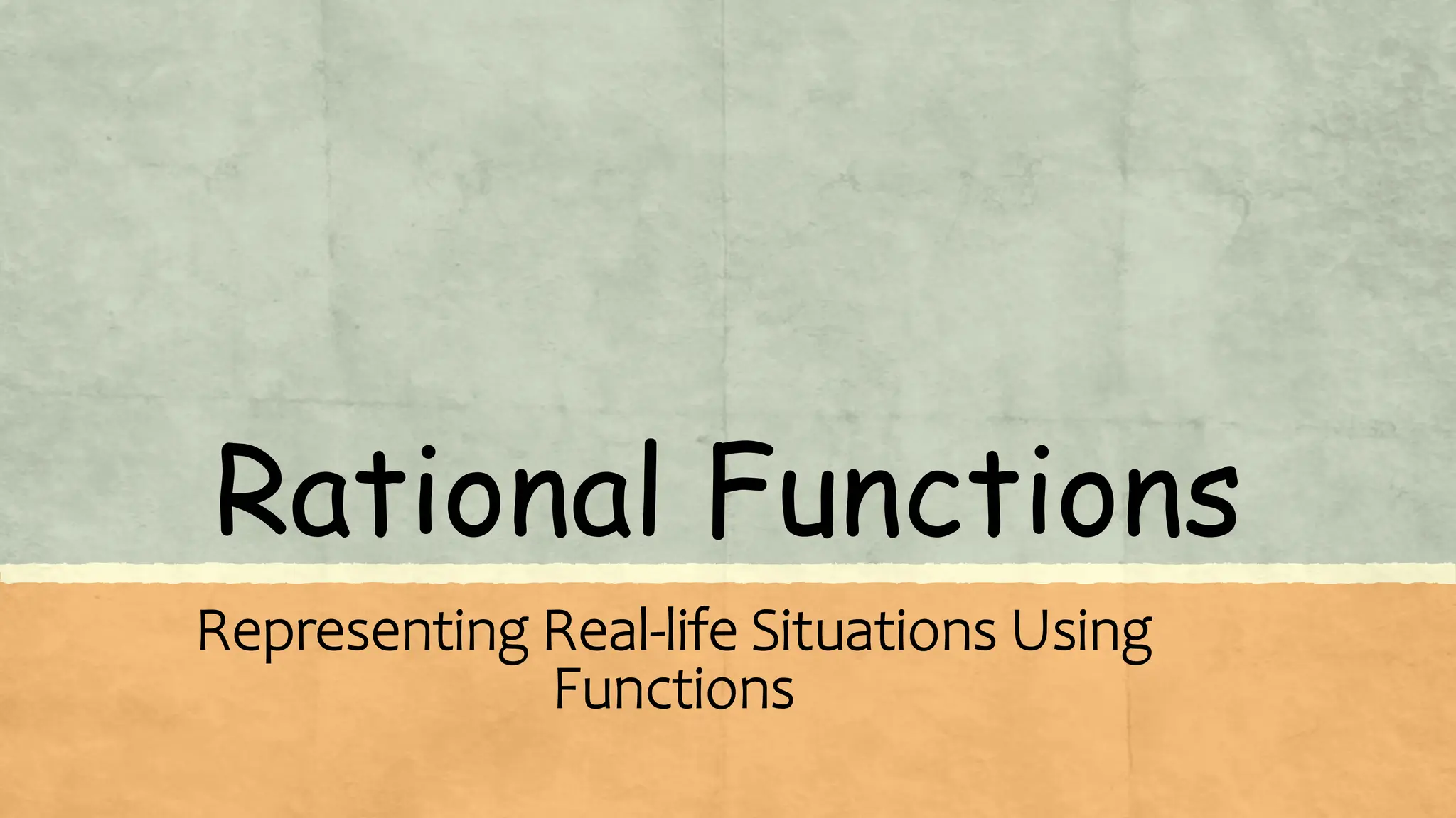 Rational Functions
Representing Real-life Situations Using
Functions
 