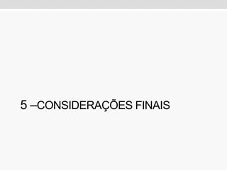 5 –CONSIDERAÇÕES FINAIS
 