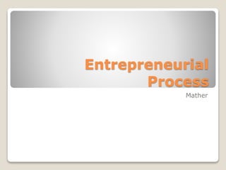 Entrepreneurial 
Process 
Mather 
 