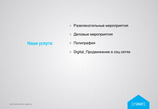communication agency
Наши услуги:	
!   Развлекательные мероприятия!
!
!   Деловые мероприятия!
!
!   Полиграфия!
!
!   Digital_Продвижение в соц сетях!
 