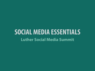 SOCIAL MEDIA ESSENTIALS
  Luther Social Media Summit
 