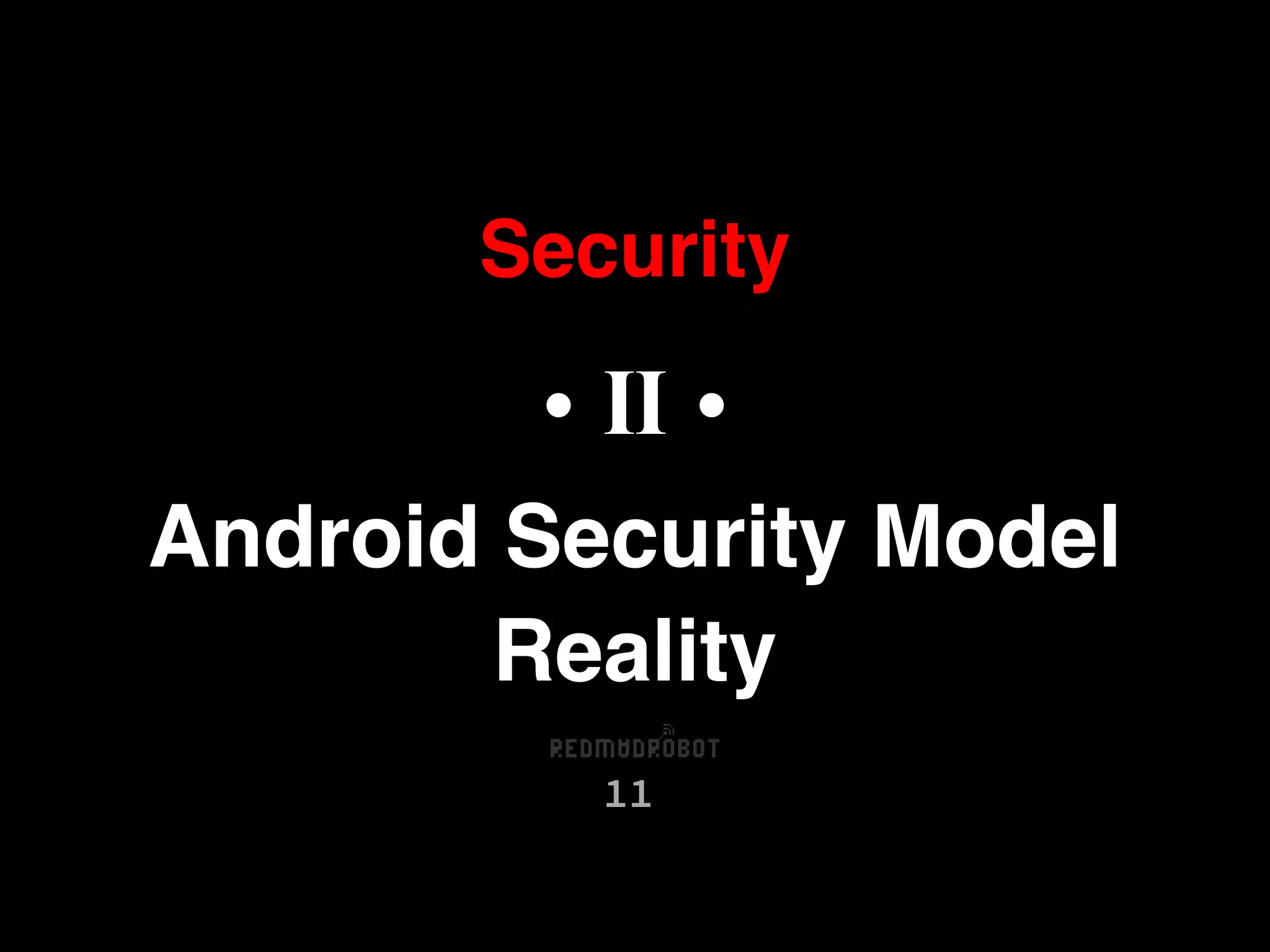 • II •
Android Security Model
Reality
Security
11
 