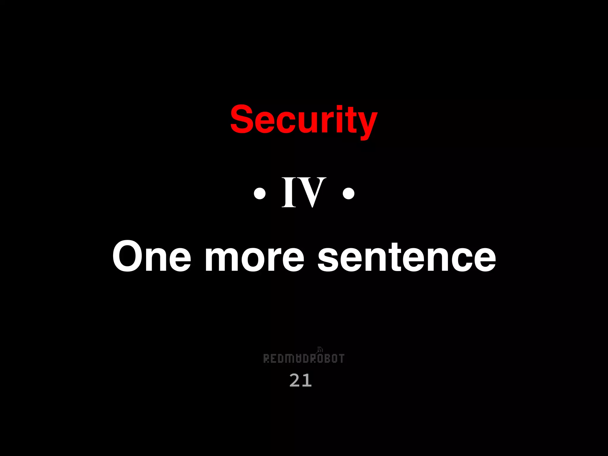 Security
21
• IV •
One more sentence
 