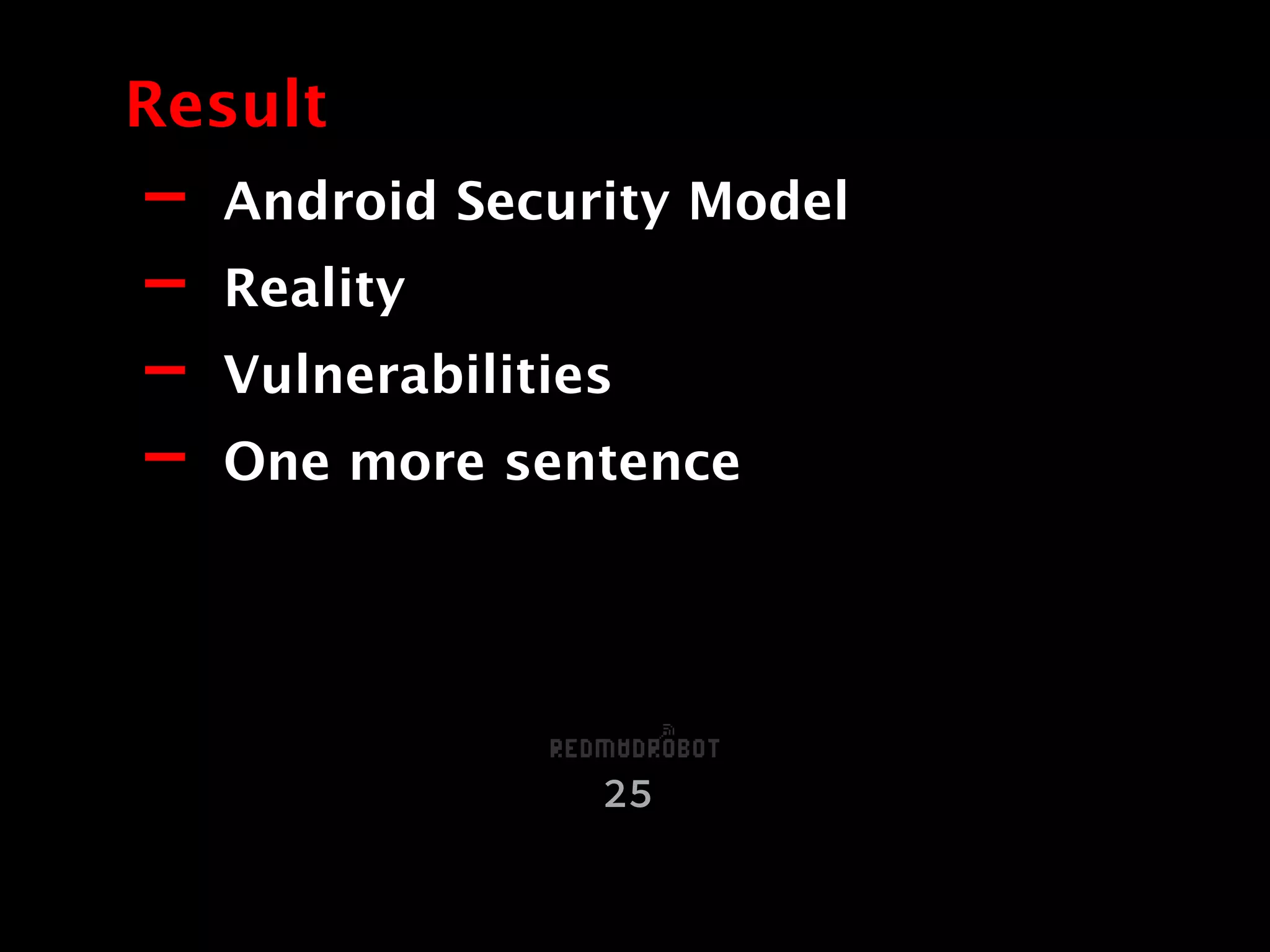 - Android Security Model
- Reality
- Vulnerabilities
- One more sentence
Result
25
 