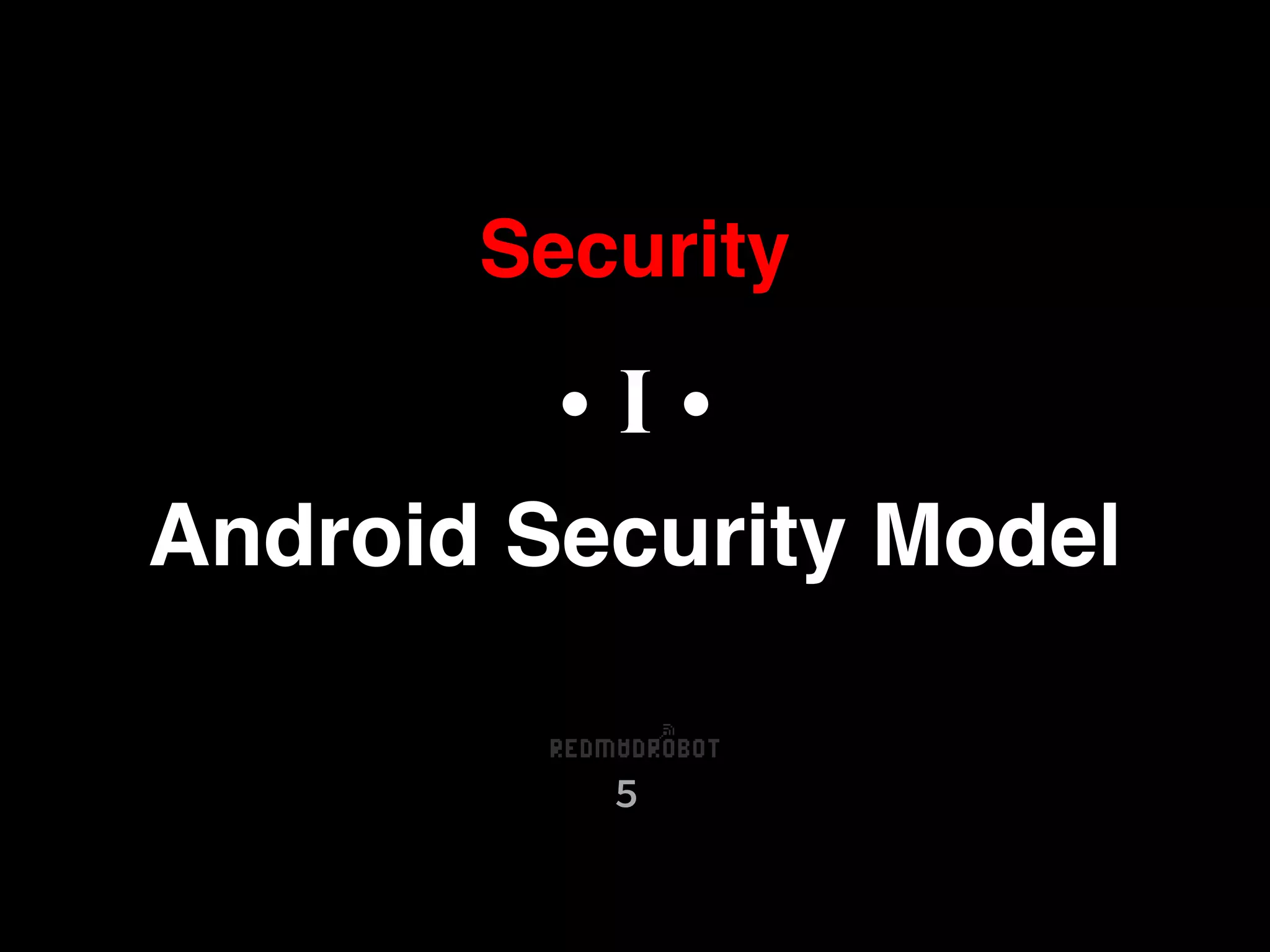 Security
• I •
Android Security Model
5
 