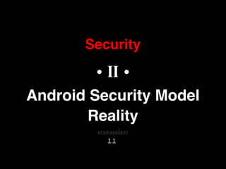 • II •
Android Security Model
Reality
Security
11
 