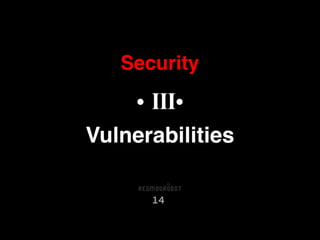 Security
14
• III•
Vulnerabilities
 