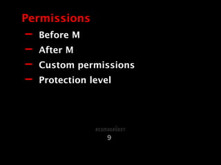 - Before M
- After M
- Custom permissions
- Protection level
Permissions
9
 