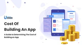 Cost Of
Building An App
A Guide to Determining The Cost of
Building an App
 