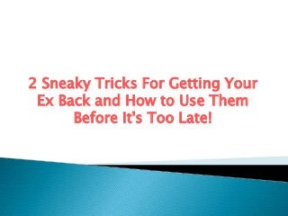2 Sneaky Tricks For Getting Your
Ex Back and How to Use Them
Before It's Too Late!

 