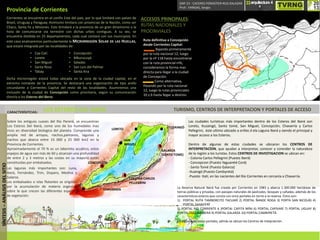 GNº 23 - CACERES FORASTIER-RUS-ZALAZAR
Prof.: VARGAS, Sergio
Provincia de Corrientes
Corrientes se encuentra en el confín Este del país, por lo que limitará con países de
Brasil, Uruguay y Paraguay. Asimismo limitara con provincias de la Nación, como ser
Chaco, Santa Fe y Misiones. Esto brindará a la provincia de un gran dinamismo a la
hora de comunicarse vía terrestre con dichas urbes contiguas. A su vez, se
encuentra dividida en 25 departamentos, cada cual contará con sus municipios. En
este caso analizaremos particularmente la MICRORREGIÓN SOLAR DE LAS HUELLAS,
que estará integrada por las localidades de:
• Caa Catí
• Loreto
• San Miguel
• Santa Rosa
• Tabay
• Concepción
• Mburucuyá
• Saladas
• San Luis del Palmar
• Santa Ana
Dicha microrregión estará todas ubicada en la zona de la ciudad capital, en el
extremo noroeste de la provincia. Se destacará una organización de tipo anillo
circundante a Corrientes Capital del resto de las localidades. Asumiremos una
inclusión de la ciudad de Concepción como prioritaria, según su comunicación
directa a los Esteros del Ibera.
1
5
6
7
8
9
ACCESOS PRINCIPALES:
RUTAS NACIONALES Y
PROCINVIALES
Ruta definitiva a Concepción
desde Corrientes Capital:
Bajando primeramente
por la ruta nacional 12, luego
por la nº 118 hasta encontrarse
con la ruta provincial nº6,
consideramos la forma mas
directa para llegar a la ciudad
de Concepción.
Como alternativa,
Pasando por la ruta nacional
12, luego la rutas provinciales
10 y 6 hasta llegar a destino.
CARACTERÍSITCIAS:
Sobre los antiguos cuases del Río Paraná, se encuentran
Los Esteros Del Iberá, como uno de los humedales mas
ricos en diversidad biologica del planeta. Comprende una
amplia red de arroyos, riachos,pantanos, lagunas y
riachos que abarca entre 15 000 y 25 000 km2 en la
Provincia de Corrientes.
Aproximadamente el 70 % es un laberinto acuático, estos
espejos de agua son más de 60 y alcanzan una profundidad
de entre 2 y 3 metros y las costas en su mayoría están
constituidas por embalsados.
LOS ESTEROS DEL IBERÁ
CONCEPCIÓN
COLONIA CARLOS
PELLEGRINI
CHAVARRÍA
SAN
MIGUEL
LORETO
GALARZA
(SANTO TOME)
ITUZAINGÓ
TURISMO, CENTROS DE INTERPRETACION Y PORTALES DE ACCESO
Las ciudades turísticas más importantes dentro de los Esteros del Iberá son
Loreto, Ituzaingó, Santo tomé, San Miguel, Concepción, Chavarría y Carlos
Pellegrini, éste ultimo ubicado a orillas d ela Laguna Iberá y siendo el principal y
mayor acceso a los Esteros.
Dentro de algunas de estas ciudades se ubicaron los CENTROS DE
INTERPRETACÍON, que ayudan a interpretar, conocer y corender la naturaleza
de la región a los turistas. Estos CENTROS DE INVESTIGACION se ubican en:
- Colonia Carlos Pellegrini (Puesto Iberá)
- Concepcion (Puesto Yaguareté Corá)
- Santo Tomé (Puesto Galarza)
-Ituaingó (Puesto Cambyretá)
-Puesto Itatí, en las nacientes del Río Corrientes en cercanía a Chavarría.
La Reserva Natural Iberá fue creada por Corrientes en 1983 y abarca 1.300.000 hectáreas de
tierras públicas y privadas, con paisajes naturales de pastizales, bosques y cañadas, además de los
característicos esteros que consta con once portales en torno a la reserva. Éstos son:
1) PORTAL RUTA TAMBORCITO TACUARÍ 2) PORTAL ÑANDE ROGA 3) PORTA SAN NICOLÁS 4)
PORTAL YAHAVERÉ
5) PORTAL RIO CORRIENTE 6 )PORTAL CAPITA MÍNI 6) PORTAL CAPIVARÍ 7) PORTAL UGUAY 8)
PORTAL LAGUNA IBERÁ 9) PORTAL GALARZA 10) PORTAL CAMBYRETÁ.
En algunos de estos portales, admás se ubican los Centros de Intepratción.
Las lagunas más importantes son: Luna,
Iberá, Fernández, Trim, Disparo, Medina y
Galarza.
Los embalsados o islas flotantes se originan
por la acumulación de materia orgánica,
sobre la que crecen las diferentes especies
de vegetación.
SÍNTESIS–ANÁLISISDELSITIO
 