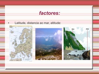 factores: Latitude, distancia ao mar, altitude: 