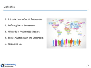 2
Contents
1. Introduction to Social Awareness
2. Defining Social Awareness
3. Why Social Awareness Matters
4. Social Awareness in the Classroom
5. Wrapping Up
 