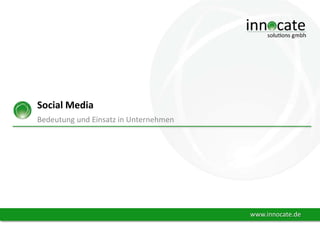 Social Media
Bedeutung und Einsatz in Unternehmen

www.innocate.de

 