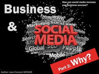 How can social media increase
                                your business success?




Author: Jean-Francois MESSIER
 