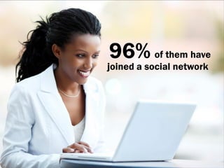 96% of them have
joined a social network
 