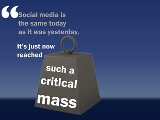 Social media is
the same today
as it was yesterday.

It‟s just now
reached
 