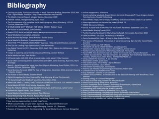 Bibliography
 Catching the tube, Putting social media to work, Executive Briefing, December 2010, Mal    online engagement, slideshare
  Chia - Digital Media Strategist - http://www.slideshare.net/malchia                        Social marketing playbook, Bryan Wiener, Jeremiah Owyang,Jeff Pulver,Gregory Galant,
 The Mobile Internet Report, Morgan Stanley, December 2009                                   Pete Cashmore, Randall Rothenberg
 Internet Trends, Morgan Stanley, April 2010                                                Social Media: Hype, Hell or Hope, Rick Mans, Global Social Media Lead at Cap Gemini
 The 5 components of a complete social media program, Adam Kleinberg - CEO of               How organisations can harness the power of Web 2.0
  Traction, November 2010                                                                    WWW 3.0, Jenny Williams
 IS YOUR BRAND SEXY* ENOUGH FOR SOCIAL MEDIA? Robbert faase                                 Social: A closer look at behaviour on YouTube & Facebook, September 2010, iab
 The Future of Social Media, Tom Ollerton,                                                  Social Media Sharing Trends 2010,
 Rewind 2010 Social and digital media, www.paratuscommunications.com                        Twitter Crushes Facebook for Marketing, Barbara E. Hernandez ,December 2010
 Social Media Communication, slideshare                                                     DEMOGRAPHICS Jan 2011, Facebook’s Ad Platform
 Social Business by Design, David Armano - Dachis Group                                     Fancy Facebook Fan Pages - A Step By Step Guide Olaf Nitz
 Social Media for Business, PresentationAdvisors                                            The Science of Facebook, The science of social networking. Dan Zarrella - Social Media
 WHAT THE F**K IS SOCIAL MEDIA NOW? Espresso- http://brandinfiltration.com/wtf               Scientist
 Five Tips for Landing Page Optimization, Tom Wentworth                                     facebook-inside-out, TIJS VROLIX,
                                                                                             I’M ON FA C E B O O K NOW WHAT?!, Jesse Desjardins
 Key Digital Trends for 2011, December 2010, Noah Elkin - Debra Aho Williamson - David      SalesTweets: How to Boost Sales via Smart Chirps, Pattie Simone
  Hallerman                                                                                  Twitter Crushes Facebook for Marketing, Barbara E. Hernandez
 5 steps to exploring social media using visualthinking, Jocelyn Wallace                    Social CRM, How businesses can use Twitter to increase sales. Tatyana Kanzaveli
 Social Media and you, Dani Nordin                                                          Twitter Success Stories, How 11 companies are achieving their marketing objectives, Ann
                                                                                              Handley, Shelley Ryan, Allen Weiss, MARKETINGPROFS LLC
 N2 Social media HUB 101, What is social media really about?, Riku Vassinen                 Using Linkedin for business, P. Jay Massey
 Social CRM: Connecting Online Communities with CRM, Jamie Grenney, Ryan Ellis, Mark        Mashable’s twitter guide book
  Brundage                                                                                   The twitter book, Tim O’Reilly – Sarah Milstein
 Search + Social:How to Get More from Your Organic Marketing, Rand Fishkin, CEO + Co-       Twitter for business, Laura Fitton
  founder SEOmoz, December 2010                                                              140 twitter marketing tips, David Spinks
                                                                                             How to use linkedin for promoting your business, Robin Goel
 Social Business Forecast: 2011 The Year of Integration, December 2010, Jeremiah Owyang     Linkedin Extras for SlideShare Pro Users
  - Industry Analyst                                                                         Guy Kawasaki’s 10 ways to use Linkedin
 The Future of Social Media, Graeme Wood                                                    THEME DEVELOPMENT, an introduction to the basics of theming with WordPress, Thad
 Digital Strangelove (or How I Learned To Stop Worrying & Love The Internet),                Allender
                                                                                             Starting a blog, Dr. Corinne Weisgerber
 The Social Graph Call, Wedbush Securities, November 2010,                                  10 ways to a killer blog, Robert and Maryam Scoble
 NAVIGUER DANS LE CHAOS, UNE ÉTUDE SUR LES MÉDIAS SOCIAUX, LUC-ANDRÉ CORMIER                How to Build a Blog, Mark James Normand
 Social Media @ FORD, Scott Monty, November 2010                                            IS3241 Enterprise Social Systems, Technology Presentation, GameCheck
                                                                                             Slideshare Zeitgeist 2010, creative commons.org
 How the Fortune 500 Use Social Media to Grow Sales and Revenue, Jamie Turner               Channeling your inner youtube, Brad Richardson
 Fashion and Digital Trends, Tom Ollerton                                                   How to create viral videos?m,November 2010, Tim Ho
 Social Media in Four Minutes (or less), Tom Ollerton                                       http://technmarketing.com/web/top-6-ways-to-benefit-from-twitter/
                                                                                             http://technmarketing.com/web/ten-things-you-must-know-before-using-twitter/
 Social Networking Past, Present, Future, Mark Suster                                       http://technmarketing.com/web/top-5-reasons-to-tweet/
 Designing for interaction, Interfaces for socializing, Daniel Burka                        How to Pick Up Followers on Twitter, Guy Kawasaki
 New business opportunities in retail, Hege Tenno
 What is social media one year later, Espresso- http://brandinfiltration.com
 OUT OF THE FISHBOWL, Marta Kagan Managing Director US | Espresso,
 Illusions of Empowerment, Re-interpreting the Social Media Dream, Corinne Weisgerber
 