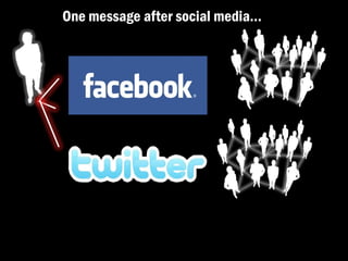 One message after social media…
 