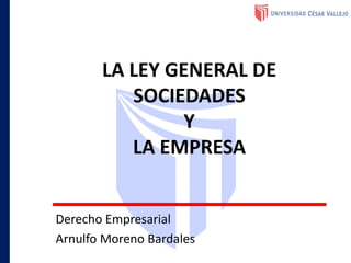LA LEY GENERAL DE
SOCIEDADES
Y
LA EMPRESA
Derecho Empresarial
Arnulfo Moreno Bardales
 